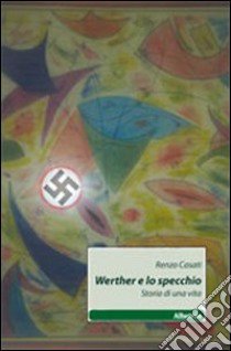 Werther e lo specchio. Storia di una vita libro di Casati Renzo