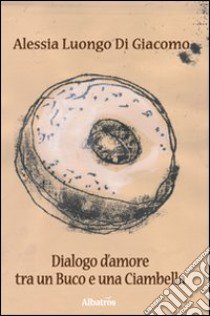 Dialogo d'amore tra un buco e una ciambella libro di Luongo Di Giacomo Alessia