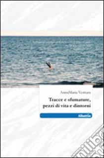 Tracce e sfumature, pezzi di vita e dintorni libro di Ventura Anna M.