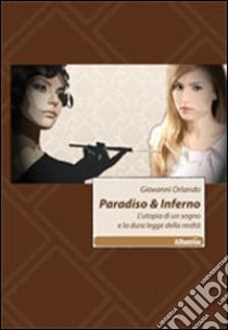 Paradiso & inferno. L'utopia di un sogno e la dura legge della realtà libro di Orlando Giovanni