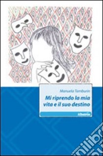 Mi riprendo la mia vita e il suo destino libro di Tamburin Manuela