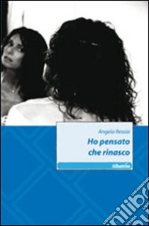 Ho pensato che rinasco libro di Ressia Angela