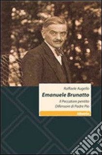 Emanuele Brunatto. Il peccatore pentito difensore di Padre Pio libro di Augello Raffaele