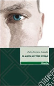 Io, uomo del mio tempo libro di Romano Orlando Pietro