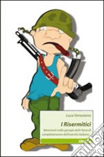 I risermitici. Benvenuti nella giungla delle forze di completamento dell'esercito italiano libro di Veneziano Luca