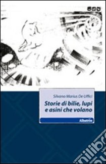 Storie di bilie, lupi e asini che volano libro di De Uffici Silvano M.