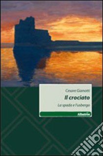 Il crociato. La spada e l'usbergo libro di Gianotti Cesare