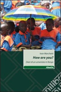 How are you? Diario di un umanista in Kenya libro di Marchetti Ivan