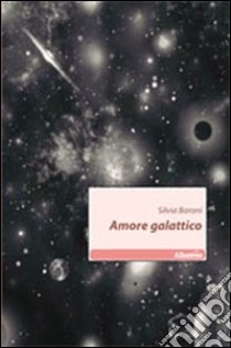 Amore galattico libro di Baroni Silvia