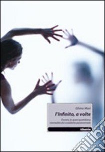 L'infinito a volte. Ovvero, la quasi quotidiana normalità del cosiddetto paranormale libro di Mori Ghino