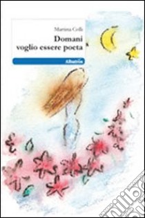 Domani voglio essere poeta libro di Colli Martina