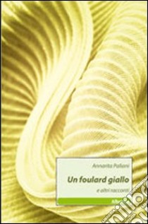 Un foulard giallo e altri racconti libro di Paliani Annarita