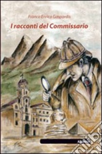 I racconti del commissario libro di Gaspardis Franco E.