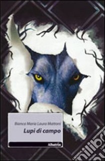 Lupi di campo libro di Mattoni Bianca M.