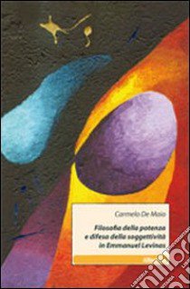 Filosofia della potenza e difesa della soggettività in Emmanuel Levinas libro di De Maio Carmelo