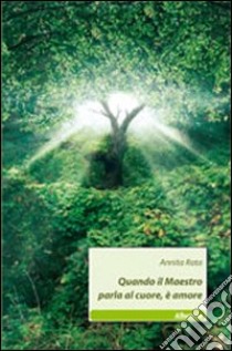 Quando il maestro parla al cuore, è amore libro di Rota Annarita