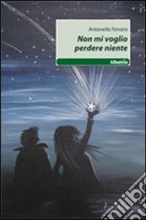 Non mi voglio perdere niente libro di Ferraro Antonella