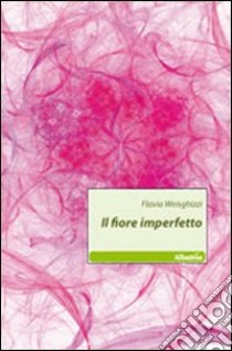 Il fiore imperfetto libro di Weisghizzi Flavia