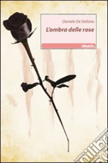 L'ombra delle rose libro di De Stefano Daniele