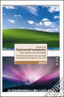 Il personal computer. Quel mostro inavvicinabile. Elementi di base per over-sessanta completamente digiuni. E non solo libro di Poli Paolo