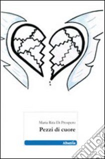 Pezzi di cuore libro di Di Prospero M. Rita