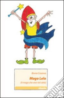 Mago Lelo. (Il mago che vive nel cielo) libro di Casassa Bruna