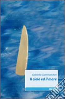 Il cielo ed il mare libro di Giammancheri Gabriella