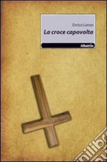 La croce capovolta libro di Lanza Enrico