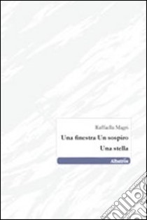 Una finestra. Un sospiro. Una stella libro di Magri Raffaella