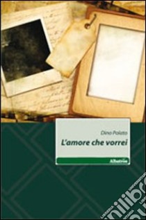 L'amore che vorrei libro di Polato Dino