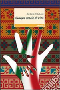 Cinque storie di vita libro di Di Sabato Barbara