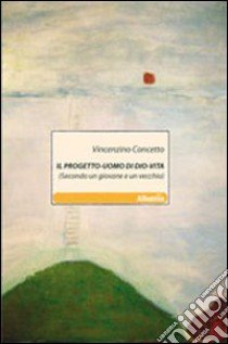 Il progetto-uomo di Dio-vita (secondo un giovane e un vecchio) libro di Vincenzino Concetto