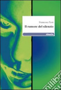 Il rumore del silenzio libro di Testi Francesca