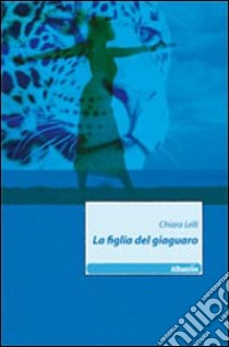 La figlia del giaguaro libro di Lelli Chiara