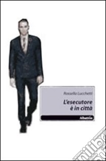 L'esecutore è in città libro di Lucchetti Rossella