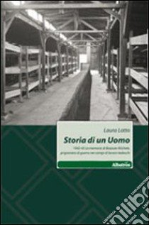 Storia di un uomo. 1942-45 le memorie di Bozzuto Michele, prigioniero di guerra nei campi di lavoro tedeschi libro di Lotto Laura