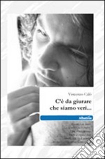 C'è da giurare che siamo veri... libro di Calò Vincenzo