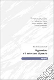 Il guerriero e il mercante di parole libro di Succhiarelli Paolo