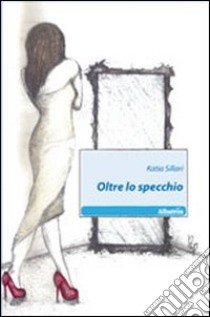 Oltre lo specchio libro di Sillari Katia