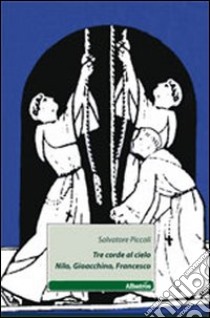 Tre corde al cielo. Nilo, Gioacchino, Francesco libro di Piccoli Salvatore