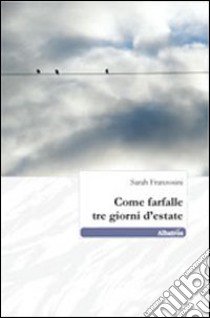 Come farfalle tre giorni d'estate libro di Franzosini Sarah