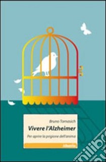 Vivere l'Alzheimer. Per aprire la prigione dell'anima libro di Tomasich Bruno