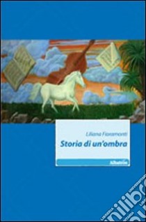 Storia di un'ombra libro di Fioramonti Liliana