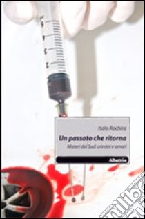 Un passato che ritorna. Misteri del Sud. Crimini e amori libro di Rochira Italo