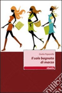 Il sole bagnato di marzo libro di Paparella Giulia