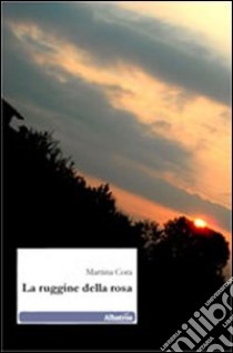 La ruggine della rosa libro di Cora Martina