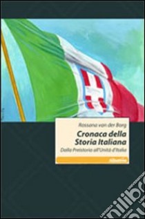 Cronaca della storia italiana. Dalla preistoria all'unità d'Italia libro di Van der Berg Rossana