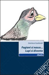 Fagiani si nasce... Lupi si diventa libro di Gualandri Gianluca