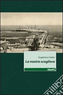 La nostra scogliera libro di Fabbri Guglielmo