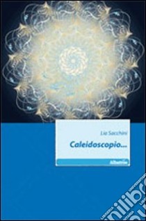 Caleidoscopio... libro di Sacchini Lia